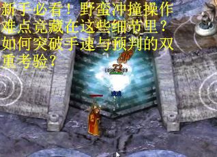 新手必看！野蛮冲撞操作难点竟藏在这些细节里？如何突破手速与预判的双重考验？