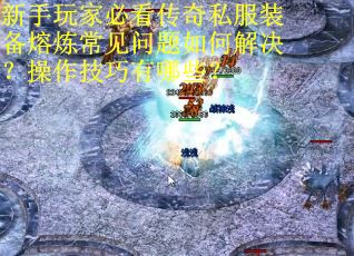 新手玩家必看传奇私服装备熔炼常见问题如何解决？操作技巧有哪些？