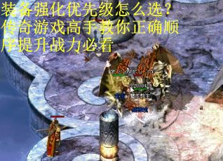 装备强化优先级怎么选？传奇游戏高手教你正确顺序提升战力必看