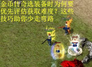 金币传奇选装备时为何要优先评估获取难度?这些技巧助你少走弯路