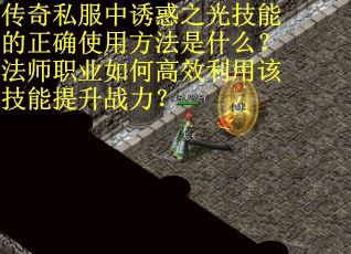 传奇私服中诱惑之光技能的正确使用方法是什么？法师职业如何高效利用该技能提升战力？
