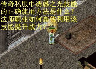 传奇私服中诱惑之光技能的正确使用方法是什么？法师职业如何高效利用该技能提升战力？