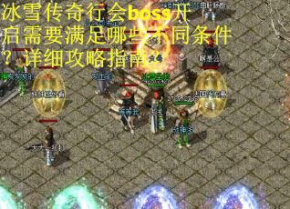 冰雪传奇行会boss开启需要满足哪些不同条件？详细攻略指南？