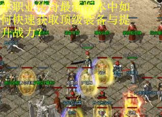 单职业传奇最新版本中如何快速获取顶级装备与提升战力？
