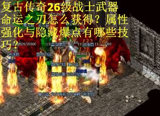 复古传奇26级战士武器命运之刃怎么获得？属性强化与隐藏爆点有哪些技巧？