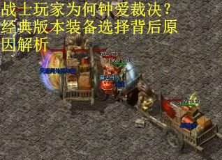战士玩家为何钟爱裁决？经典版本装备选择背后原因解析