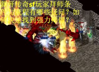 新开传奇sf玩家拜师条件与流程有哪些疑问？如何快速找到强力师傅？
