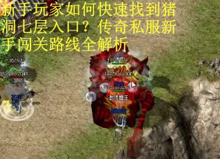 新手玩家如何快速找到猪洞七层入口？传奇私服新手闯关路线全解析