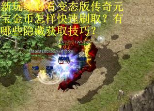 新玩家必看变态版传奇元宝金币怎样快速刷取？有哪些隐藏获取技巧？