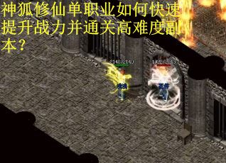 神狐修仙单职业如何快速提升战力并通关高难度副本？