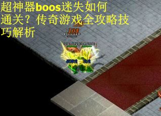 超神器boos迷失如何通关？传奇游戏全攻略技巧解析