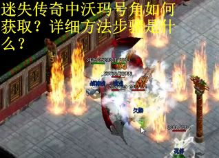 迷失传奇中沃玛号角如何获取？详细方法步骤是什么？